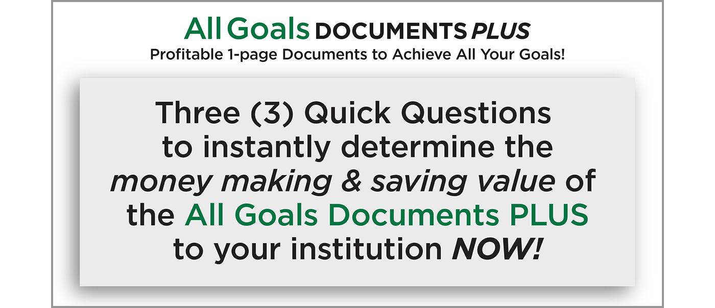 Image with text: Three quick questions to instantly determine the money making and saving value of the All Goals Documents PLUS to your institution NOW!