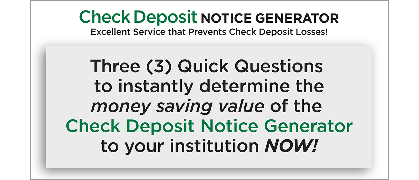 Image with text: Three quick questions to instantly determine the money saving value of the Check Deposit Notice Generator to your institution NOW!